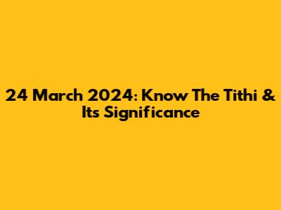 24 March 2024: Know The Tithi & Its Significance