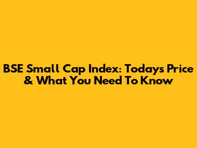 BSE Small Cap Index: Today's Price & What You Need To Know