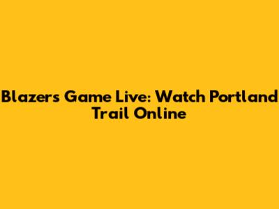 Blazers Game Live: Watch Portland Trail Online