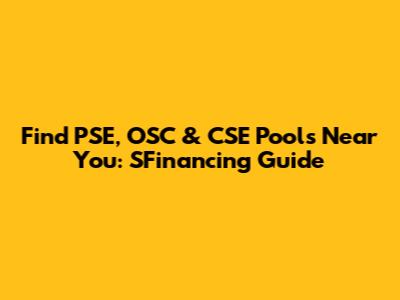 Find PSE, OSC & CSE Pools Near You: SFinancing Guide