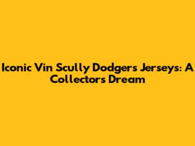Iconic Vin Scully Dodgers Jerseys: A Collector's Dream