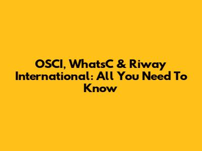 OSCI, WhatsC & Riway International: All You Need To Know