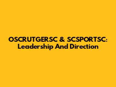 OSCRUTGERSC & SCSPORTSC: Leadership And Direction