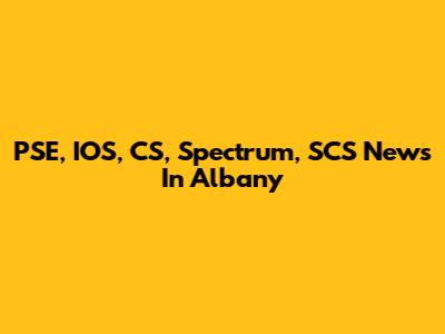 PSE, IOS, CS, Spectrum, SCS News In Albany