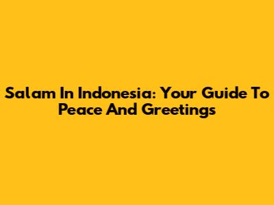 Salam In Indonesia: Your Guide To Peace And Greetings