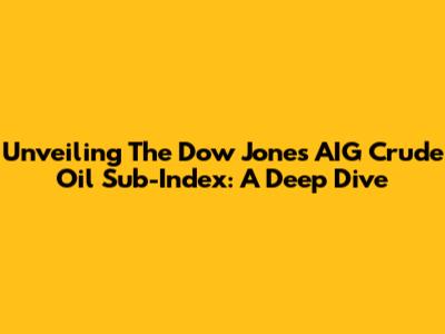 Unveiling The Dow Jones AIG Crude Oil Sub-Index: A Deep Dive