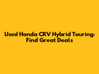 Used Honda CRV Hybrid Touring: Find Great Deals